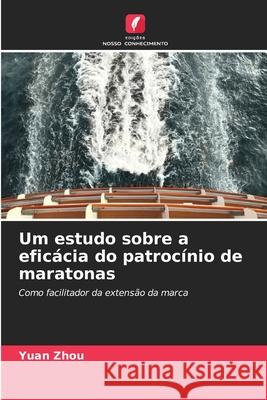Um estudo sobre a eficácia do patrocínio de maratonas Zhou, Yuan 9786207999590 Edições Nosso Conhecimento - książka