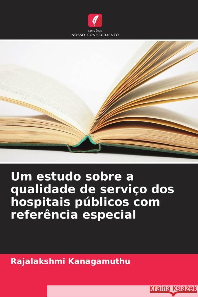 Um estudo sobre a qualidade de servi?o dos hospitais p?blicos com refer?ncia especial Rajalakshmi Kanagamuthu 9786206896456 Edicoes Nosso Conhecimento - książka