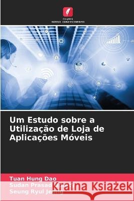 Um Estudo sobre a Utiliza??o de Loja de Aplica??es M?veis Tuan Hung Dao Sudan Prasad Uprety Seung Ryul Jeong 9786205712122 Edicoes Nosso Conhecimento - książka