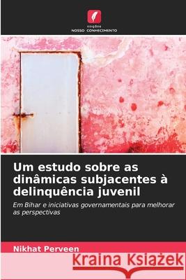 Um estudo sobre as din?micas subjacentes ? delinqu?ncia juvenil Nikhat Perveen 9786207789627 Edicoes Nosso Conhecimento - książka