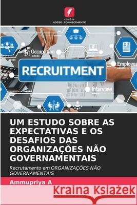 UM ESTUDO SOBRE AS EXPECTATIVAS E OS DESAFIOS DAS ORGANIZAÇÕES NÃO GOVERNAMENTAIS A, Ammupriya 9786209011627 Edições Nosso Conhecimento - książka