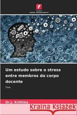 Um estudo sobre o stress entre membros do corpo docente Krithika, Dr.J. 9786202366915 Edições Nosso Conhecimento - książka