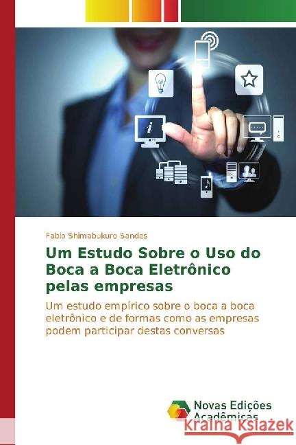 Um Estudo Sobre o Uso do Boca a Boca Eletrônico pelas empresas : Um estudo empírico sobre o boca a boca eletrônico e de formas como as empresas podem participar destas conversas Sandes, Fabio Shimabukuro 9783330769960 Novas Edicioes Academicas - książka