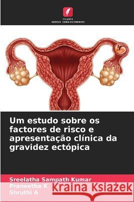 Um estudo sobre os factores de risco e apresentação clínica da gravidez ectópica Sampath Kumar, Sreelatha 9786205312056 Edicoes Nosso Conhecimento - książka