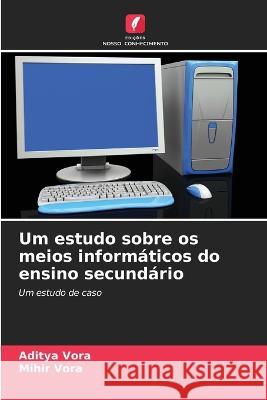 Um estudo sobre os meios informaticos do ensino secundario Aditya Vora Mihir Vora  9786205961483 Edicoes Nosso Conhecimento - książka