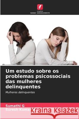 Um estudo sobre os problemas psicossociais das mulheres delinquentes Sumathi G Suresh Kumar M 9786207672325 Edicoes Nosso Conhecimento - książka