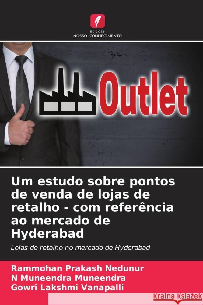 Um estudo sobre pontos de venda de lojas de retalho - com referência ao mercado de Hyderabad Nedunur, Rammohan Prakash, Muneendra, N Muneendra, Vanapalli, Gowri Lakshmi 9786207029136 Edições Nosso Conhecimento - książka