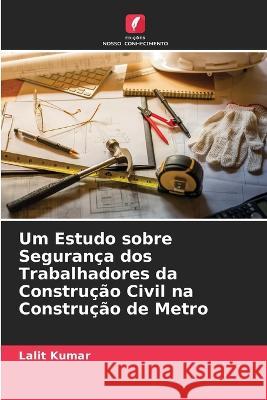 Um Estudo sobre Seguran?a dos Trabalhadores da Constru??o Civil na Constru??o de Metro Lalit Kumar 9786205605882 Edicoes Nosso Conhecimento - książka