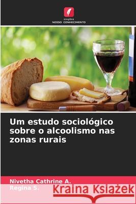 Um estudo sociol?gico sobre o alcoolismo nas zonas rurais Nivetha Cathrine A Regina S 9786207659661 Edicoes Nosso Conhecimento - książka