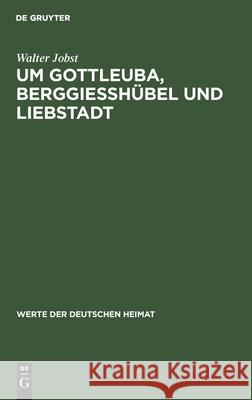 Um Gottleuba, Berggiesshübel Und Liebstadt: Ergebnisse Der Heimatkundlichen Bestandsaufnahme Im Gebiet Von Gottleuba Walter Jobst, Heinz Grundig 9783112478318 De Gruyter - książka