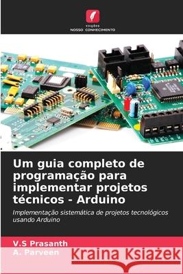 Um guia completo de programação para implementar projetos técnicos - Arduino Prasanth, V.S, Parveen, A. 9786208882570 Edições Nosso Conhecimento - książka
