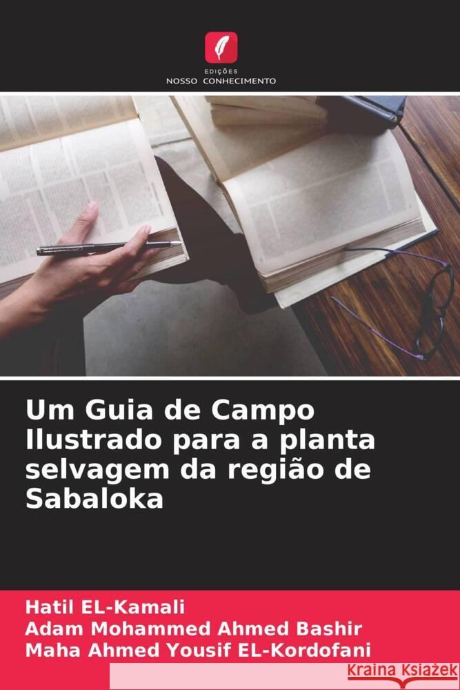 Um Guia de Campo Ilustrado para a planta selvagem da região de Sabaloka EL-Kamali, Hatil, Ahmed Bashir, Adam Mohammed, EL-Kordofani, Maha Ahmed Yousif 9786204476209 Edições Nosso Conhecimento - książka