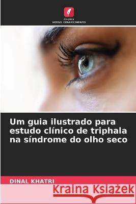 Um guia ilustrado para estudo clinico de triphala na sindrome do olho seco Dinal Khatri   9786206007616 Edicoes Nosso Conhecimento - książka
