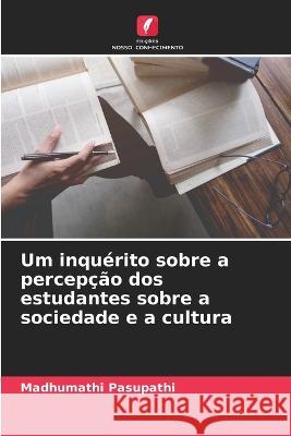 Um inqu?rito sobre a percep??o dos estudantes sobre a sociedade e a cultura Madhumathi Pasupathi 9786205746448 Edicoes Nosso Conhecimento - książka