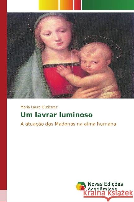 Um lavrar luminoso : A atuação das Madonas na alma humana Gutiérrez, María Laura 9783330998766 Novas Edicioes Academicas - książka