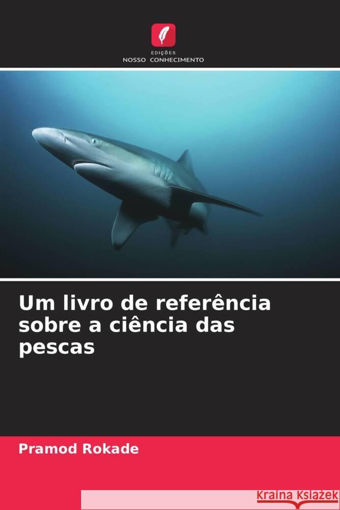 Um livro de refer?ncia sobre a ci?ncia das pescas Pramod Rokade 9786208045715 Edicoes Nosso Conhecimento - książka
