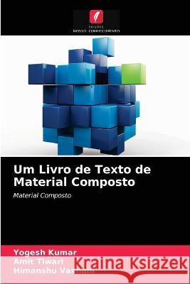 Um Livro de Texto de Material Composto Yogesh Kumar, Amit Tiwari, Himanshu Vasnani 9786203336559 Edicoes Nosso Conhecimento - książka