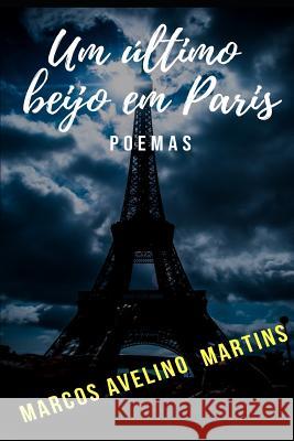 Um Último Beijo Em Paris: Poemas Martins, Marcos Avelino 9781720027300 Independently Published - książka