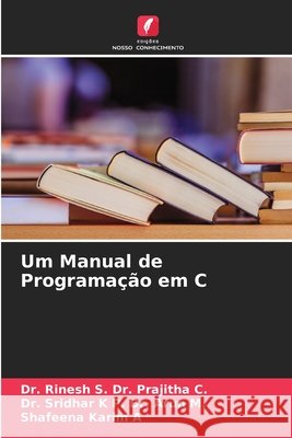 Um Manual de Programação em C Dr. Prajitha C., Dr. Rinesh S., Dr. Arun M., Dr. Sridhar K P., A, Shafeena Karim 9786208859169 Edições Nosso Conhecimento - książka