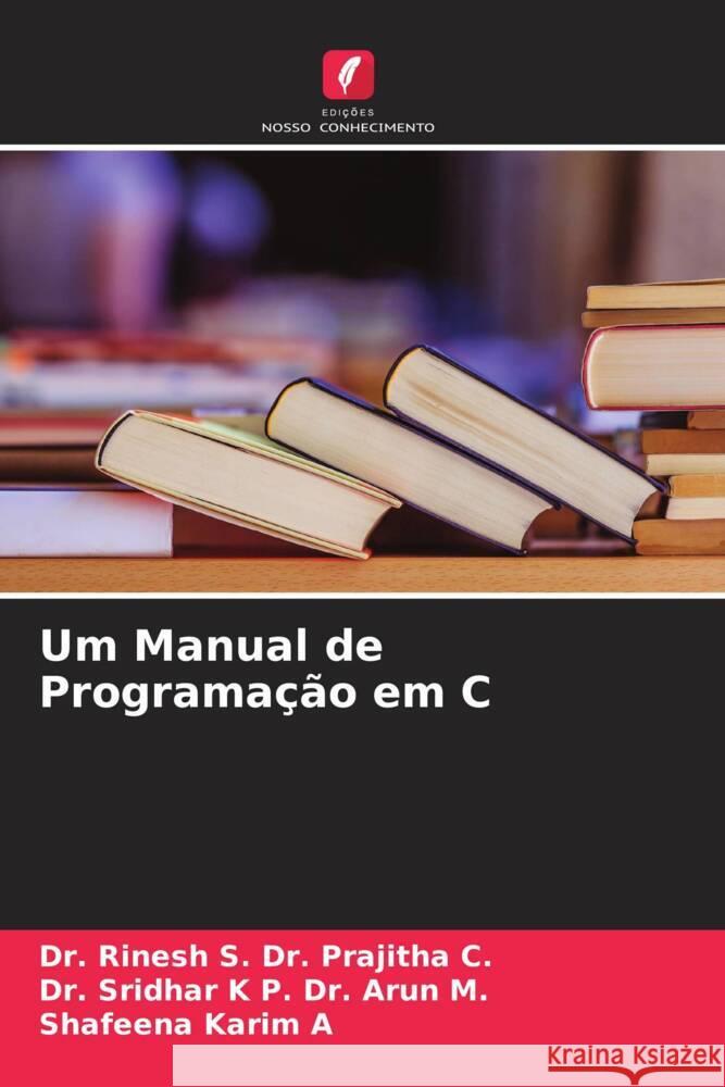 Um Manual de Programação em C Dr. Prajitha C., Dr. Rinesh S., Dr. Arun M., Dr. Sridhar K P., A, Shafeena Karim 9786208859169 Edições Nosso Conhecimento - książka