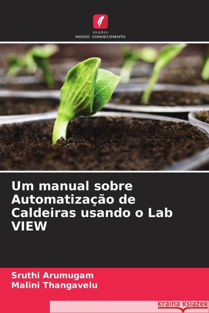 Um manual sobre Automatização de Caldeiras usando o Lab VIEW Arumugam, Sruthi, Thangavelu, Malini 9786205163047 Edições Nosso Conhecimento - książka