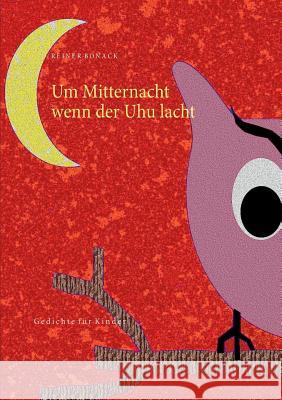 Um Mitternacht wenn der Uhu lacht: Gedichte für Kinder Bonack, Reiner 9783752823516 Books on Demand - książka