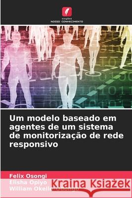 Um modelo baseado em agentes de um sistema de monitorização de rede responsivo Osongi, Felix, Opiyo, Elisha, Okello-Odongo, William 9786206815501 Edições Nosso Conhecimento - książka