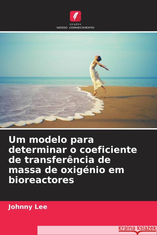 Um modelo para determinar o coeficiente de transfer?ncia de massa de oxig?nio em bioreactores Johnny Lee 9786207166183 Edicoes Nosso Conhecimento - książka