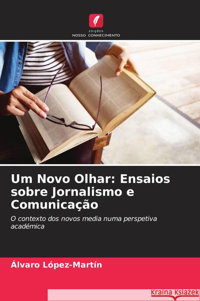 Um Novo Olhar: Ensaios sobre Jornalismo e Comunicação López-Martín, Álvaro 9786206537373 Edições Nosso Conhecimento - książka