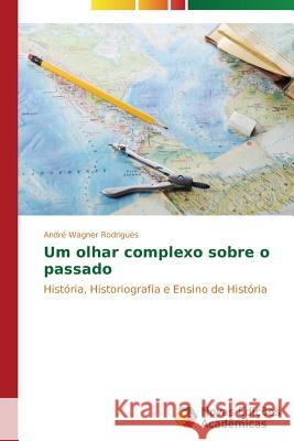 Um olhar complexo sobre o passado Rodrigues André Wagner 9783639751093 Novas Edicoes Academicas - książka