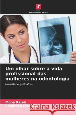 Um olhar sobre a vida profissional das mulheres na odontologia Rajeh, Mona, Esfandiari, Shahrokh 9786209042164 Edições Nosso Conhecimento - książka