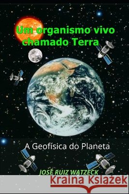 Um organismo vivo chamado Terra: A Geofísica do planeta Watzeck, José Ruiz 9798643901716 Independently published - książka