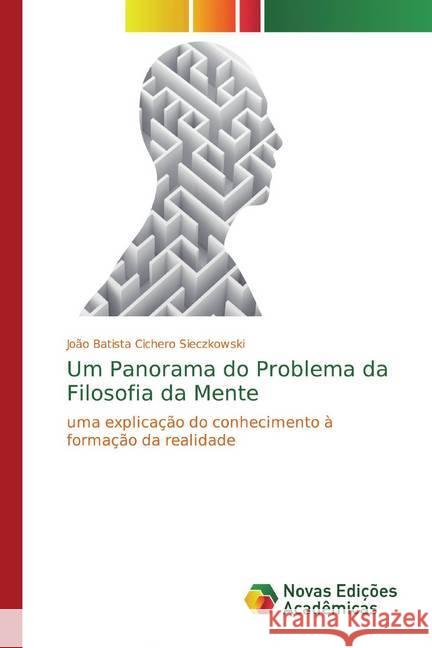 Um Panorama do Problema da Filosofia da Mente : uma explicação do conhecimento à formação da realidade Sieczkowski, João Batista Cichero 9786139798780 Novas Edicioes Academicas - książka