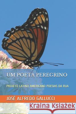 Um Poeta Peregrino: Projeto Latino Americano Poesias Da Rua Jose Alfredo Gallucci 9781718073722 Independently Published - książka