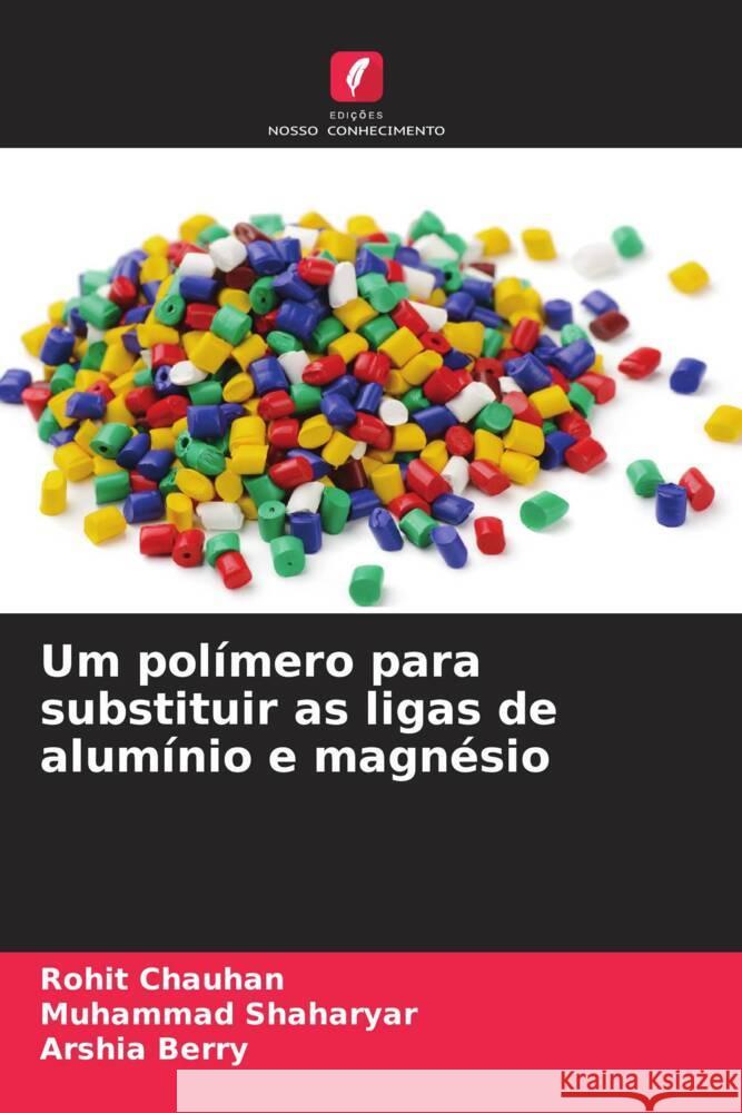 Um pol?mero para substituir as ligas de alum?nio e magn?sio Rohit Chauhan Muhammad Shaharyar Arshia Berry 9786207973804 Edicoes Nosso Conhecimento - książka