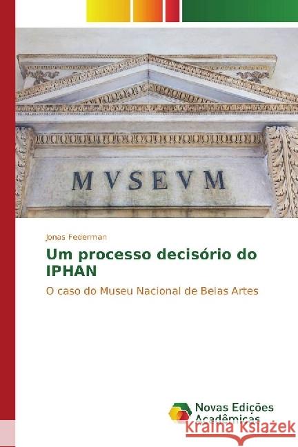 Um processo decisório do IPHAN : O caso do Museu Nacional de Belas Artes Federman, Jonas 9783330775503 Novas Edicioes Academicas - książka