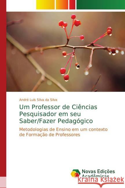 Um Professor de Ciências Pesquisador em seu Saber/Fazer Pedagógico : Metodologias de Ensino em um contexto de Formação de Professores Silva da Silva, André Luís 9783330736788 Novas Edicioes Academicas - książka