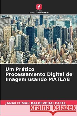 Um Prático Processamento Digital de Imagem usando MATLAB Janakkumar Baldevbhai Patel 9786204173870 International Book Market Service Ltd - książka