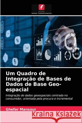 Um Quadro de Integração de Bases de Dados de Base Geo-espacial Ghefar Mansour 9786204085272 Edicoes Nosso Conhecimento - książka