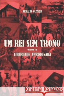 Um Rei Sem Trono: Liberdade Aprisionada Reinaldo Oliveira 9788591759507 Autor - książka