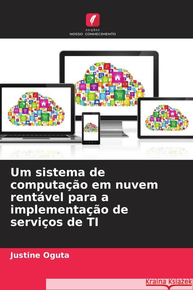 Um sistema de computa??o em nuvem rent?vel para a implementa??o de servi?os de TI Justine Oguta 9786207492855 Edicoes Nosso Conhecimento - książka