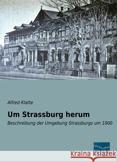 Um Strassburg herum : Beschreibung der Umgebung Strassburgs um 1900 Klatte, Alfred 9783956927256 Fachbuchverlag-Dresden - książka