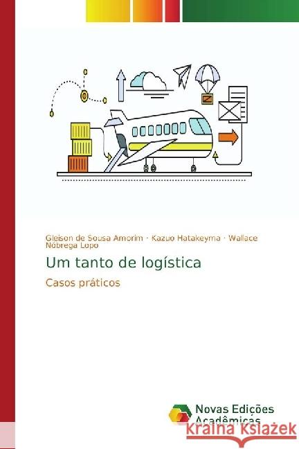 Um tanto de logística : Casos práticos de Sousa Amorim, Gleison; Hatakeyma, Kazuo; Nóbrega Lopo, Wallace 9786202404648 Novas Edicioes Academicas - książka
