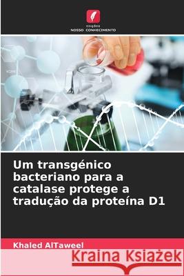 Um transg?nico bacteriano para a catalase protege a tradu??o da prote?na D1 Khaled Altaweel 9786207819249 Edicoes Nosso Conhecimento - książka