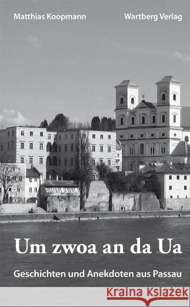 Um zwoa an da Ua : Geschichten und Anekdoten aus Passau Koopmann, Matthias   9783831320905 Wartberg - książka