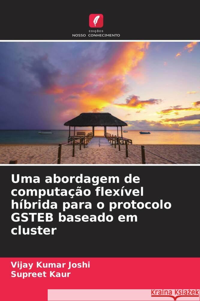 Uma abordagem de computação flexível híbrida para o protocolo GSTEB baseado em cluster Joshi, Vijay Kumar, Kaur, Supreet 9786204941059 Edições Nosso Conhecimento - książka