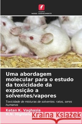 Uma abordagem molecular para o estudo da toxicidade da exposição a solventes/vapores Vaghasia, Ketan K., Highland, H.N. 9786208491925 Edições Nosso Conhecimento - książka
