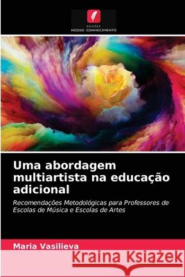 Uma abordagem multiartista na educação adicional Maria Vasilieva 9786203622041 Edicoes Nosso Conhecimento - książka