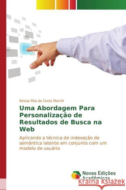 Uma Abordagem Para Personalização de Resultados de Busca na Web : Aplicando a técnica de indexação de semântica latente em conjunto com um modelo de usuário Marchi, Késsia Rita da Costa 9783330726505 Novas Edicioes Academicas - książka