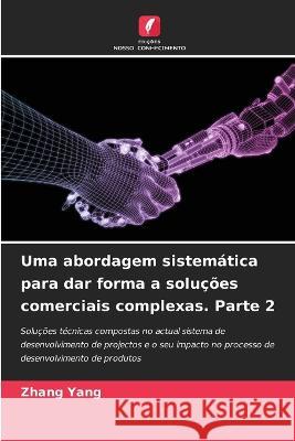 Uma abordagem sistematica para dar forma a solucoes comerciais complexas. Parte 2 Zhang Yang   9786205649541 Edicoes Nosso Conhecimento - książka